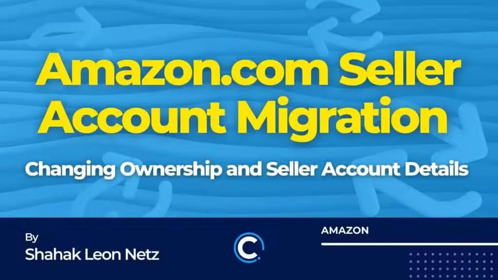 Amazon seller account migration: Changing ownership/details